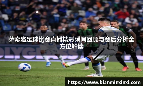 萨索洛足球比赛直播精彩瞬间回顾与赛后分析全方位解读
