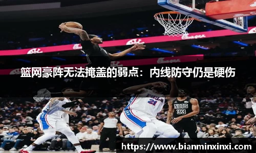 篮网豪阵无法掩盖的弱点：内线防守仍是硬伤