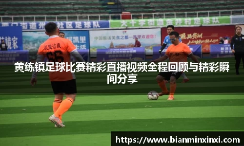 黄练镇足球比赛精彩直播视频全程回顾与精彩瞬间分享