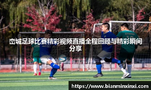 峦城足球比赛精彩视频直播全程回顾与精彩瞬间分享