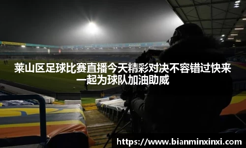 莱山区足球比赛直播今天精彩对决不容错过快来一起为球队加油助威