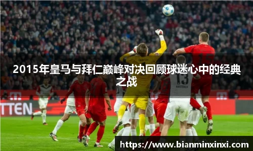 2015年皇马与拜仁巅峰对决回顾球迷心中的经典之战