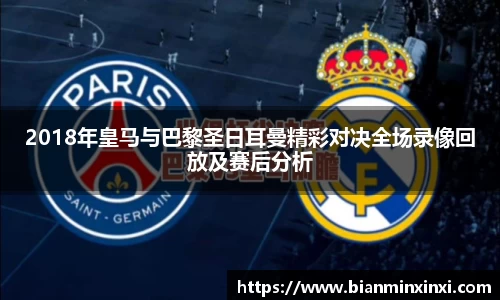 2018年皇马与巴黎圣日耳曼精彩对决全场录像回放及赛后分析